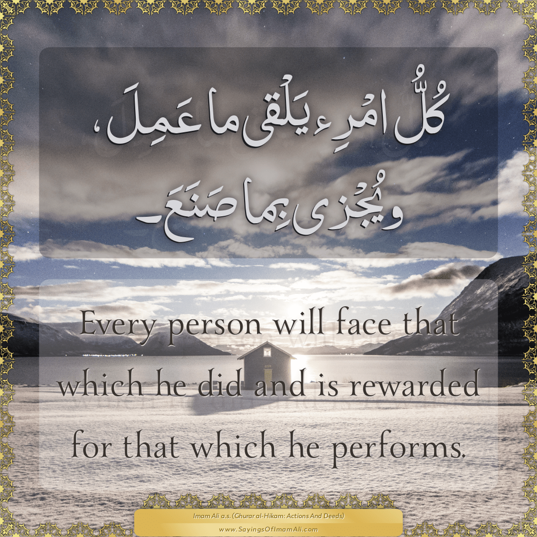 Every person will face that which he did and is rewarded for that which he...